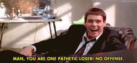 You are one pathetic loser gif - You are one pathetic loser.From Dumb and Dumber (1994), starring Jim Carrey and Jeff DanielsHD (1080p)